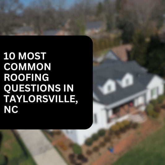 10 Most Common Roofing Questions We Hear in Taylorsville, NC