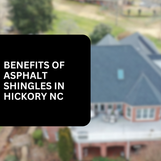 The Benefits of Asphalt Shingles for Your Hickory North Carolina Home