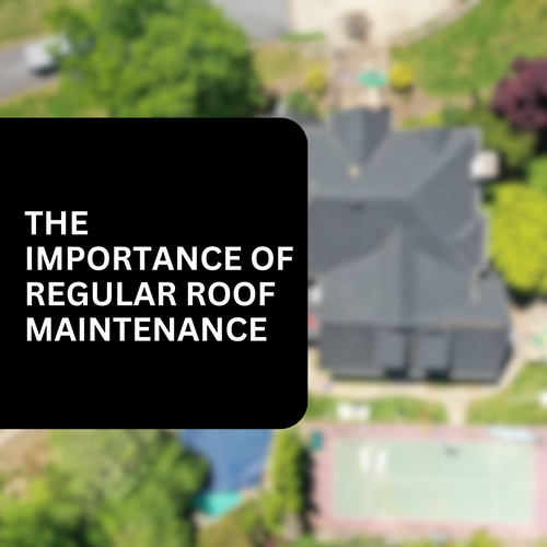 The Importance of Regular Roof Maintenance