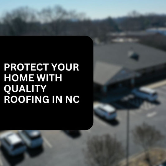 Protecting Your Home with Quality Roofing in North Carolina