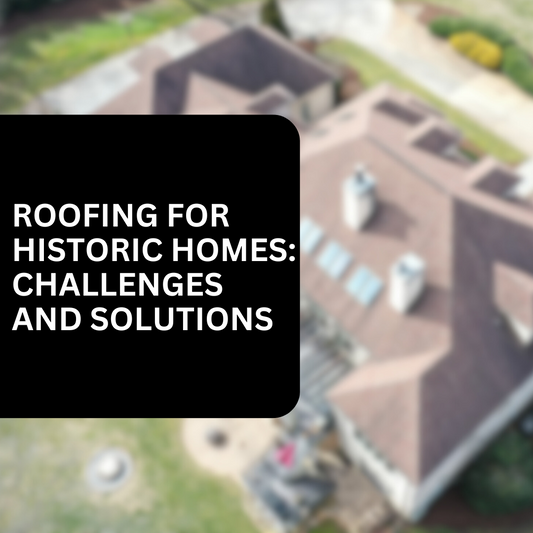 Roofing for Historic Homes: Challenges and Solutions