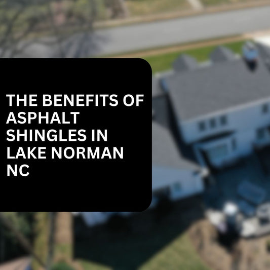 The Benefits of Roof Replacement with Asphalt Shingles in Lake Norman NC