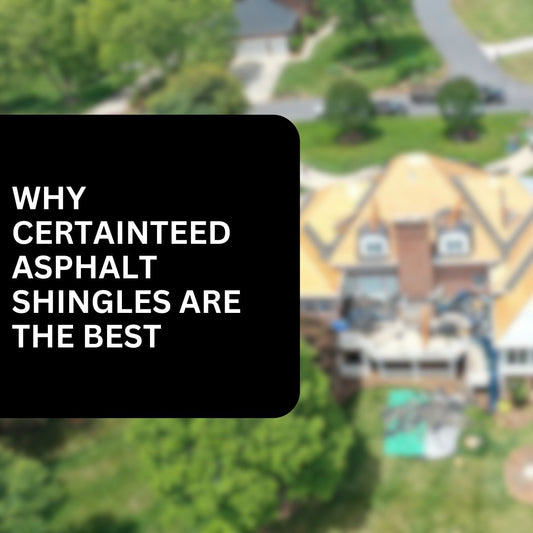 Why CertainTeed Asphalt Shingles Are the Best Roofing Option for Your Home