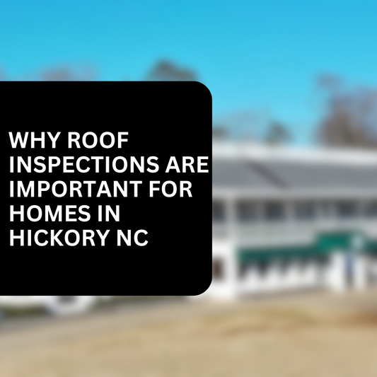 Why Roof Inspections Are Important for Homes in Hickory, NC