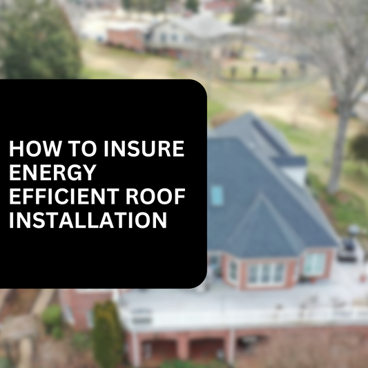 How Can I Ensure My Roof Is Energy Efficient After Installation?