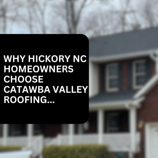 Why Homeowners in Hickory NC Choose Catawba Valley Roofing